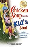 Chicken Soup For The Kids Soul Stories Of Courage Hope And Laughter For Kids Ages 812 Chicken Soup For The Soul