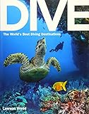 Dive The Worlds Best Dive Destinations