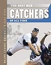 The Best MLB Catchers of All Time (Major League Baseball’s Best Ever)