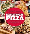 Revolutionary Pizza: Bold Pies that Will Change Your Life...and Dinner