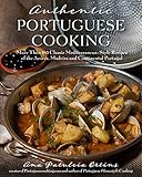 Authentic Portuguese Cooking 185 Classic Mediterraneanstyle Recipes Of The Azores Madeira And Continental Portugal