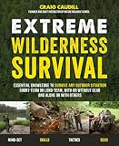 Extreme Wilderness Survival Essential Knowledge To Survive Any Outdoor Situation Shortterm Or Longterm With Or Without Gear And Alone Or With Others