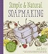 Simple & Natural Soapmaking: Create 100% Pure and Beautiful Soaps with The Nerdy Farm Wifeβs Easy Recipes and Techniques