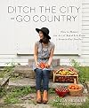Ditch the City and Go Country: How to Master the Art of Rural Life From a Former City Dweller