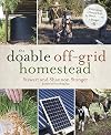 The Doable Off-Grid Homestead: Cultivating a Simple Life by Hand . . . on a Budget