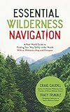 Essential Wilderness Navigation A Realworld Guide To Finding Your Way Safely In The Woods With Or Without A Map Compass Or Gps