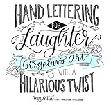 Hand Lettering For Laughter Gorgeous Art With A Hilarious Twist