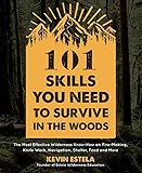 101 Skills You Need To Survive In The Woods The Most Effective Wilderness Knowhow On Firemaking Knife Work Navigation Shelter Food And More