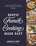 Rustic French Cooking Made Easy Authentic Regional Flavors From Provence Brittany Alsace And Beyond