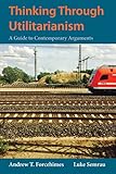 Thinking Through Utilitarianism A Guide To Contemporary Arguments