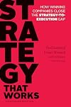 Strategy That Works: How Winning Companies Close the Strategy-to-Execution Gap