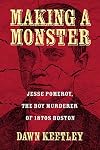 Making a Monster: Jesse Pomeroy, the Boy Murderer of 1870s Boston