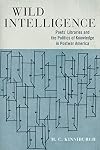 Wild Intelligence: Poets' Libraries and the Politics of Knowledge in Postwar America (Studies in Print Culture and the History of the Book)