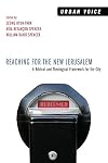 Reaching for the New Jerusalem: A Biblical and Theological Framework for the City (Urban Voice)
