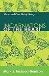 Incarnations of the Heart: Poems and Prose Out of History