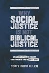 Why Social Justice Is Not Biblical Justice: An Urgent Appeal to Fellow Christians in a Time of Social Crisis