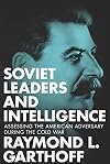 Soviet Leaders and Intelligence: Assessing the American Adversary during the Cold War