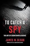 To Catch A Spy The Art Of Counterintelligence