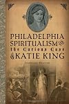 Philadelphia Spiritualism and the Curious Case of Katie King