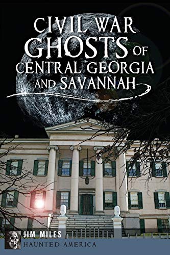 Civil War Ghosts of Central Georgia and Savannah (By: Jim Miles) cover