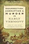 Insurrection, Corruption & Murder in Early Vermont: Life on the Wild Northern Frontier