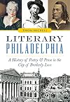 Literary Philadelphia:: A History of Poetry and Prose in the City of Brotherly Love