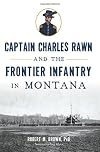 Captain Charles Rawn and the Frontier Infantry in Montana (Military)