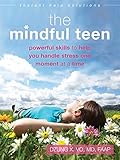 The Mindful Teen Powerful Skills To Help You Handle Stress One Moment At A Time Instant Help Solutions
