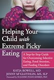 Helping Your Child With Extreme Picky Eating A Stepbystep Guide For Overcoming Selective Eating Food Aversion And Feeding Disorders