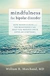 Mindfulness for Bipolar Disorder: How Mindfulness and Neuroscience Can Help You Manage Your Bipolar Symptoms