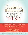 The Cognitive Behavioral Coping Skills Workbook for PTSD: Overcome Fear and Anxiety and Reclaim Your Life (A New Harbinger Self-Help Workbook)