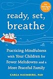 Ready, set, breathe : practicing mindfulness with your children for fewer meltdowns and a more peaceful family