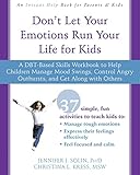 Dont Let Your Emotions Run Your Life For Kids A Dbtbased Skills Workbook To Help Children Manage Mood Swings Control Angry Outbursts And Get Along With Others