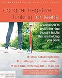Conquer Negative Thinking For Teens A Workbook To Break The Nine Thought Habits That Are Holding You Back