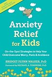 Anxiety Relief For Kids Onthespot Strategies To Help Your Child Overcome Worry Panic And Avoidance