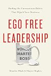 Ego Free Leadership: Ending the Unconscious Habits That Hijack Your Business