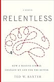 Relentless How A Massive Stroke Changed My Life For The Better