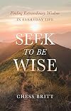Seek to Be Wise: Finding Extraordinary Wisdom in Everyday Life