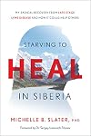 Starving to Heal in Siberia: My Radical Recovery from Late-Stage Lyme Disease and How It Could Help Others