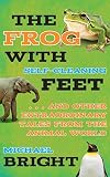The Frog With Selfcleaning Feet And Other Extraordinary Tales From The Animal World