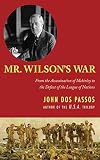 Mr. Wilson's War: From the Assassination of McKinley to the Defeat of the League of Nations