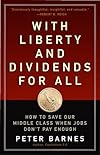 With Liberty and Dividends for All: How to Save Our Middle Class When Jobs Don't Pay Enough