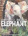 How to Be an Elephant