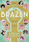 Brazen Rebel Ladies Who Rocked The World