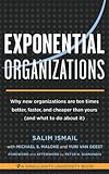 Exponential Organizations Why New Organizations Are Ten Times Better Faster And Cheaper Than Yours And What To Do About It