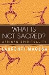 What Is Not Sacred?: African Spirituality