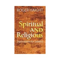 Spiritual and Religious : Explorations for Seekers
