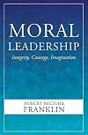 Moral Leadership: Integrity, Courage, Imagination