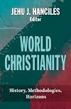 World Christianity: History, Methodologies, Horizons