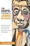 The Gospel according to James Baldwin:What America’s Great Prophet Can Teach Us about Life, Love, and Identity